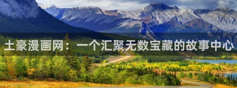 韩漫无遮挡在线免费观看：土豪漫画网：一个汇聚无数宝藏的故事中心